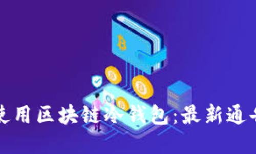 如何选择和使用区块链冷钱包：最新通告与使用指南