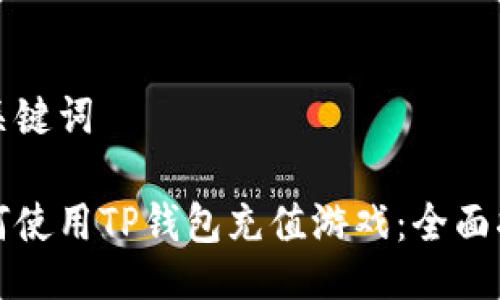 与关键词

如何使用TP钱包充值游戏：全面指南