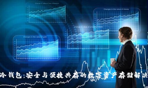 起亚冷钱包：安全与便捷共存的数字资产存储解决方案