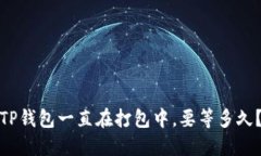 TP钱包一直在打包中，要等多久？