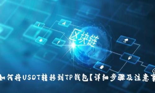 : 如何将USDT转移到TP钱包？详细步骤及注意事项