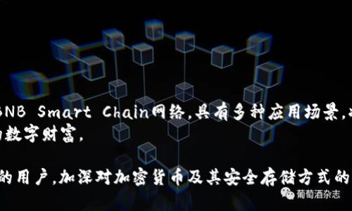 tp冷钱包币安币属于什么网络的问题，可以从多个角度进行探讨。为了让读者更好地理解冷钱包、币安币（BNB）以及它们所依赖的区块链网络，下面将详细介绍相关内容。

什么是冷钱包？
冷钱包是加密货币存储的一种方式，主要用于存储私钥与数字资产。与热钱包相比，冷钱包并不直接连接到互联网，因此它为用户提供更高的安全性。通常，冷钱包包括硬件钱包、纸钱包和其他形式的离线存储。
使用冷钱包能够有效防止黑客攻击和网络钓鱼，保护用户的资产安全。尤其在避免大规模丢失资产方面，冷钱包显得尤为重要。对于投资者来说，冷钱包提供了一种较为安全的资产管理方式。

币安币（BNB）概述
币安币（BNB）是由全球知名的加密货币交易所币安（Binance）发行的数字货币。最初，BNB是基于以太坊区块链创建的代币，但后来币安推出了自己的区块链网络Binance Chain，使BNB迁移到这一网络上。BNB的主要用处包括交易手续费折扣、参与币安平台上的各种活动和质押等。
随着币安生态系统的不断发展，BNB的应用场景也在不断扩展。例如，用户可以使用BNB参与初始交易所发行（IEO），或在币安智能链上进行去中心化金融（DeFi）操作。这种多样的应用使得BNB的价值不断上升。

币安币所属网络
币安币最初是在以太坊网络上发行，但在币安推出自己的区块链后，BNB已经迁移至Binance Chain，并在其上进行交易。此外，币安还推出了一个支持智能合约的区块链——Binance Smart Chain（现称为BNB Smart Chain），这进一步扩展了BNB的功能和生态系统。这两大网络为BNB的使用提供了更广泛的可能性。

冷钱包和BNB的结合
对于持有BNB的用户来说，使用冷钱包存储BNB是一种较为理智的选择。虽然交易所提供的热钱包方便快捷，但它们的安全性始终不可比拟。因此，许多用户将BNB从交易所转移到冷钱包中，以保护自己的资产。这样做能够有效防止因交易所被黑客攻击而造成的资产损失。
目前，有多种硬件钱包支持BNB交易。例如，Ledger和Trezor等知名品牌的硬件钱包都可以安全地存储BNB。此外，还有一些支持ERC20代币的虚拟钱包可以存储BNB，但用户在选择时需仔细核对是否支持Binance Chain和BNB Smart Chain。

实际使用中的注意事项
在将BNB存入冷钱包时，用户需特别注意以下几点：
ul
li确保硬件钱包的购买渠道正规，避免假冒产品。/li
li保管好助记词及私钥，切勿与他人分享。/li
li定期更新钱包软件，确保安全性。/li
li了解对应网络的转账手续费，避免因为手续费过高而影响体验。/li
/ul

总结
冷钱包作为加密货币存储的一种安全方式，对于持有BNB的用户来说意义重大。BNB是币安平台推出的数字资产，属于Binance Chain和BNB Smart Chain网络，具有多种应用场景。将BNB存储在冷钱包中，可以有效降低资产被盗的风险，保护投资者的利益。
无论是新手还是老手，在操作加密货币时，安全始终是第一位的。希望每位用户能够通过合理的资产配置及存储方式，最大程度保障自己的数字财富。

以上即为对于“tp冷钱包币安币属于什么网络”的详细解读，涵盖了冷钱包、币安币及其网络等相关领域的信息。希望能够帮助到寻求答案的用户，加深对加密货币及其安全存储方式的理解。