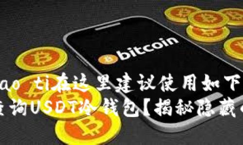 biao ti/biao ti在这里建议使用如下/biao ti
如何安全查询USDT冷钱包？揭秘隐藏的安全秘诀