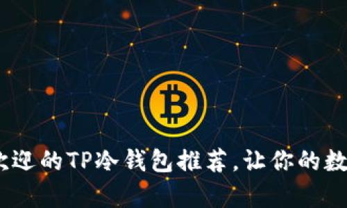 放心存储：最受欢迎的TP冷钱包推荐，让你的数字资产无忧无虑