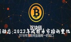 比特币最新动态：2023年比特币市场的变化与未来