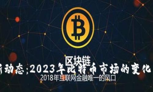 比特币最新动态：2023年比特币市场的变化与未来展望