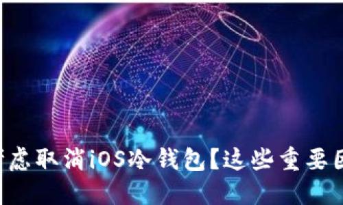 为什么你需要考虑取消iOS冷钱包？这些重要因素你必须知道！