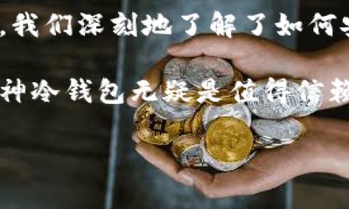 如何安全购买库神冷钱包？揭开数字资产保护的神秘面纱/  
库神冷钱包, 冷钱包购买, 数字货币安全, 数字资产保护/guanjianci  

引言：为什么选择冷钱包？  
在数字货币的快速发展中，资产安全成为了每一个投资者心头的一道难题。你是否也在为如何安全存储你的数字货币而烦恼？选择一个可靠的冷钱包，或许能帮助你解决这个困扰。冷钱包的特点在于，它能将你的数字资产与网络隔离，极大地降低黑客攻击和信息泄露的风险。在这篇文章中，我们将深入探讨如何安全地购买库神冷钱包，并帮助你更好地理解这款产品的优势。  

库神冷钱包介绍  
库神冷钱包是一款备受欢迎的硬件钱包，专为存储各种数字货币而设计。它支持多种主流币种，用户界面直观易用，适合不同水平的投资者。通过其强大的安全性，库神冷钱包能够确保你的私钥在设备内安全存储，而不会接触到互联网。这种隔离带来的保护，使得许多用户愿意选择库神作为他们的数字资产储存方案。  

为什么库神冷钱包值得购买？  
在市场上众多冷钱包产品中，库神因其多项优势脱颖而出。首先，库神冷钱包提供了顶级的安全保护。采用硬件加密技术和安全芯片，确保用户的私钥和交易信息不会被窃取。此外，库神钱包的设计也非常人性化，操作简便，即便是初学者也能快速上手。  

其次，库神冷钱包的兼容性极高，支持多种主流数字货币，包括比特币、以太坊等，让用户可以方便地管理各类资产。还有一点值得一提的是，库神的团队在行业内享有良好的声誉，他们致力于为用户提供稳定的产品和不断更新的安全服务，这使得库神冷钱包成为全球投资者的首选之一。  

购买库神冷钱包的步骤  
虽然购买冷钱包的过程相对简单，但为了确保安全，我们还是需要谨慎对待每一步。首先，访问库神的官方网站，确保你进入的是官方渠道，以避免不必要的风险。要注意的是，官方站点的域名以“https”开头，这意味着连接是加密的，能更好地保护你的信息。  

接下来，在网站上找到“购买”选项，按照指示选择你需要的冷钱包型号，填写相关信息。在支付环节，请优先选择支持最高安全性的支付方式，例如信用卡或受保护的第三方支付平台。通过这些步骤，你可以安心地完成购买，保障个人信息的安全。  

接收与设置库神冷钱包  
确认购买后，接下来你将收到库神冷钱包的实物。开箱后，不要急于连接网络。首先，请仔细阅读随附的用户手册，理解设备各个功能的使用方法和安全注意事项。每个冷钱包在初次使用时，都需要进行初始化设置，这也是保护你资产的重要一步。  

初始化设置通常包括生成新的密钥和密码。在这个过程中，强烈建议你关注备份这一环节。将恢复助记词妥善保管，以备不时之需。如果你不小心丢失了钱包，恢复助记词可以帮助你找回数字资产。  

冷钱包的维护与安全管理  
拥有库神冷钱包后，你还需定期进行维护与安全管理。首先，保持设备的固件更新非常重要。库神的团队会不定期推出更新补丁，以增强钱包的安全性和用户体验。在官方网站上，你可以找到更新的信息和指引。  

此外，定期检查你的备份信息，确保助记词和密码没有丢失。可以选择将其存储在不同的安全地点，以防不测。此外，建议不要将冷钱包与任何未授权的程序或设备连接，以避免潜在的安全隐患。  

总结与展望  
如今，随着数字资产的不断增值，安全存储成为了重中之重。库神冷钱包作为市场上备受推崇的产品之一，凭借其强大的安全性和易用性，成为许多投资者的首选。通过本篇文章，我们深刻地了解了如何安全购买、设置以及管理库神冷钱包，使你在数字货币投资的旅程中更具信心与保障。  

未来，随着技术的不断进步和数字货币的普及，冷钱包的市场也会愈发成熟。投资者需要保持对新技术的识别和学习，选择合适的工具来保护自己的数字资产。在这个过程中，库神冷钱包无疑是值得信赖的选择。  

总之，希望这篇文章对你在数字货币安全存储中的决策有所帮助，让每一位用户都能在数字货币的世界中茁壮成长，安心投资。