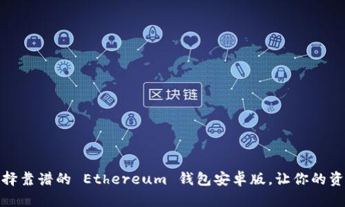 揭秘：如何选择靠谱的 Ethereum 钱包安卓版，让你的资产安全无忧！