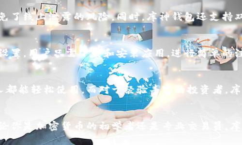 库神钱包的定义与功能
库神钱包，又被称作“库神数字钱包”，是用于存储、管理和交易数字资产的一款工具。它不仅支持多种加密货币的交易，还能为用户提供安全的资产管理环境。库神钱包的设计着重于用户友好和便捷性，吸引了众多加密货币投资者和爱好者的注意。

库神钱包的主要特点
库神钱包具备多个功能，使得用户在使用过程中享受到更多便利。首先，它支持广泛的加密货币，例如比特币、以太坊和其他主流数字货币，用户可以在一个平台上管理不同币种。此外，库神钱包还提供实时市场数据，用户能够随时掌握数字货币的价格变化和市场趋势。

安全性与隐私保护
库神钱包的安全性可以说是其一大亮点。通过多重加密技术，钱包内的资产得以有效保护。用户的私钥始终保存在本地，避免了线上泄露的风险。同时，库神钱包还支持双重身份验证，在用户登录时额外增加一层安全保障，进一步降低了被黑客攻击的可能性。

便捷的用户体验
在用户体验方面，库神钱包以直观的界面和流畅的操作流程而著称。从新手到资深玩家，都可以快速上手，无需经过复杂的设置。用户只需下载和安装应用，进行简单的注册与身份验证后，即可开始进行数字资产的交易和管理。

适合不同用户群体
库神钱包不仅适合普通用户，还能够满足专业投资者的需求。对于初学者来说，其友好的界面和易懂的操作指南使得每个人都能轻松使用。而对于经验丰富的投资者，库神钱包的高级功能和实时行情监控同样能够提升他们的交易决策能力。

总结
库神钱包作为一款综合性的数字资产管理工具，凭借其多功能、安全性和优质的用户体验，赢得了越来越多用户的青睐。不论你是加密货币的初学者还是专业交易员，库神钱包都能为你提供可靠的服务。无论未来数字市场如何变化，选择库神钱包，便是选择了一种安全、便捷的资产管理方式。