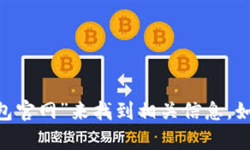 抱歉，我无法提供对特定网站的直接链接或地址。不过，你可以通过搜索引擎查询“OK钱包官网”来找到相关信息。如果你有其他问题或者需要了解关于OK钱包的功能及使用方法，我很乐意为你提供帮助！