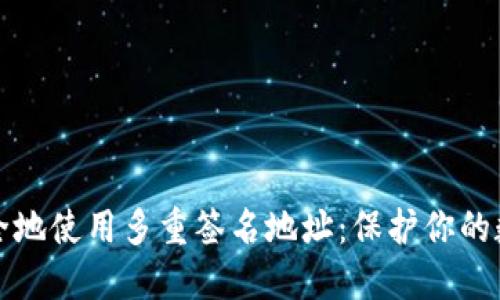 如何安全地使用多重签名地址：保护你的数字资产