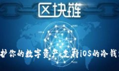 彻底保护你的数字资产：支持iOS的冷钱包推荐！