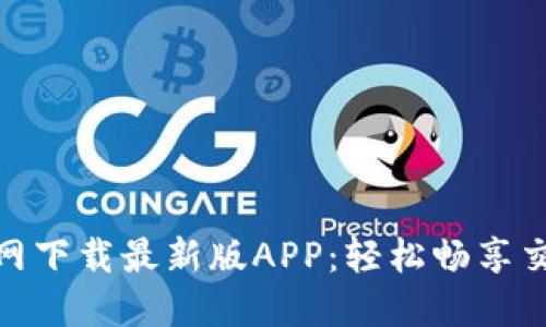 从火网官网下载最新版APP：轻松畅享交易新体验