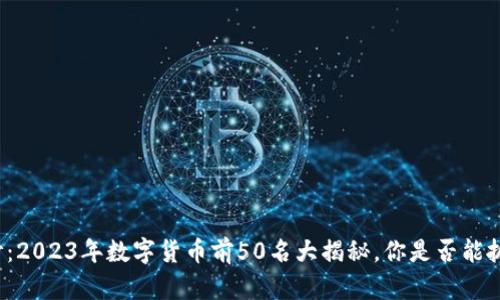 揭开神秘面纱：2023年数字货币前50名大揭秘，你是否能抓住投资机会？