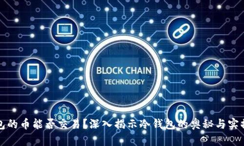 冷钱包的币能否交易？深入揭示冷钱包的奥秘与实操技巧