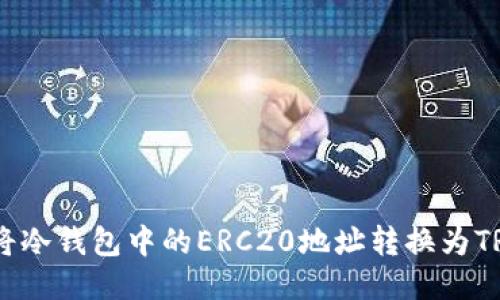 如何轻松将冷钱包中的ERC20地址转换为TRC20地址？