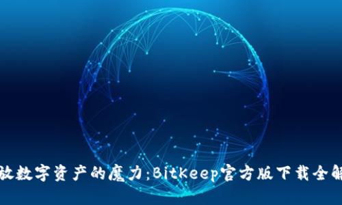 释放数字资产的魔力：BitKeep官方版下载全解析