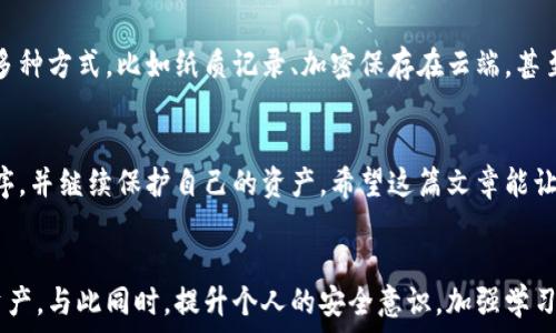  
12个助记词顺序忘了？教你如何轻松破解与恢复安全资产

助记词, 资产恢复, 加密货币, 数据安全/guanjianci

创新记忆的背后
在数字加密货币的世界中，助记词是保护资产的重要一环。它们的作用是帮助用户记住私钥，从而安全地访问自己的加密钱包。对于许多普通人而言，记住这12个助记词的顺序可能是一项挑战。即便再聪明的人，偶尔也难免会发生遗忘的情况。

常见的问题与解决方案
当你发现自己忘记了助记词的顺序，内心的焦虑和不安可想而知。或许你在心中不断回忆，但总是无法将其统一起来。此时，下面的方法可能会帮助你找回信心，重新组织思路。

第一步：保持冷静
无论何时，保持冷静是处理问题的首要步骤。焦虑和紧张只会让你的思维变得混乱，因此，首先深呼吸，尽量平复一下情绪。记住，解决问题需要的是清晰的思维，而不是焦虑的情绪。

第二步：从整体理解助记词
助记词通常由12个单词组成，每个单词之间具有的关系。试着回忆每个单词的含义，它们可能与你的生活经历、爱好或者日常事务相关。

第三步：使用法
法是一种非常有效的记忆技巧。例如，你可以将每个单词与特定的图片或情境相联系。想象自己在一个场景中，每个助记词的出现都与这个场景的某个元素有关。比如，如果某个单词是“狗”，可以想象一只你喜欢的狗在你眼前奔跑。

第四步：分组记忆
将12个助记词分成几个小组，每个小组包含3-4个单词。这样，记忆起来会容易得多。你可以选择一个简单的主题，比如颜色、动物或者物品，将相应的单词归在同一组。记住，通过这种分层次的方式，能够有效分散记忆负担。

第五步：写下来并不断练习
记忆一个词很简单，但记住顺序则需要不断练习。尝试反复写下你所记得的助记词，先写你完全确定的部分，然后再回忆其他的。逐渐地，你会发现自己对助记词的顺序有了更深刻的理解。

第六步：借助工具与应用
在数字化时代，有许多应用程序可以帮助你管理助记词。它们提供安全存储和有序排列的功能，尽量选择那些具有良好口碑和安全性的工具。然而，这并不意味着你可以完全依靠这些工具，记住助记词的顺序还是要靠你自己的脑力。

第七步：向他人请教
有时候，从他人那里寻求帮助也是一个很好的选择。向朋友或者社区中的专业人士提问，他们或许能够为你提供独到的见解。尤其是在加密货币领域，很多人都有相似的经历，会乐于分享他们的解决方案。

第八步：警惕前端安全
在恢复助记词时，要十分注意前端的安全问题。千万不要将助记词告诉任何人，包括技术支持服务。记住，保护你的资产才是首要目标，任何泄露都可能导致资产的损失。

重拾信心
经过以上方法的尝试后，你是否感到了一丝希望？记住，意志力和耐心是成功的关键。也许在不经意间，你就找到了那个顺序。

日常的习惯养成
即便你最终恢复了助记词的顺序，从今往后，也应养成定期备份和保管助记词的好习惯。可以选择多种方式，比如纸质记录、加密保存在云端，甚至分散在不同的安全地方。这样即使遗忘，也会有备份可供查阅。

总结
遗忘助记词的顺序虽然令人沮丧，但并非无路可退。通过不同的技巧和方法，你仍能有效地找回顺序，并继续保护自己的资产。希望这篇文章能让每位加密货币用户在面对困难时，勇于克服困难，最终获得成功。

未来展望
随着技术的发展，未来会有更多的解决方案出现，用于帮助用户安全地管理他们的助记词和数字资产。与此同时，提升个人的安全意识，加强学习和实践，同样是保障资产安全的重要一环。无论遇到什么困难，永远不要放弃对安全和知识的追求。