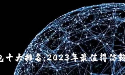 数字货币钱包十大排名：2023年最值得信赖的选择揭晓！