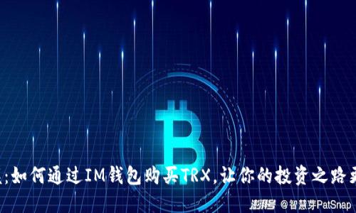 轻松掌握：如何通过IM钱包购买TRX，让你的投资之路更进一步！