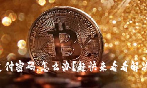 一旦冷钱包忘记支付密码，怎么办？赶快来看看解决方案与预防措施！