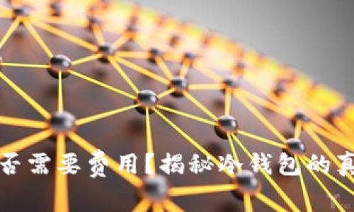 冷钱包交易是否需要费用？揭秘冷钱包的真相与使用技巧