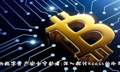 你的数字资产安全守护者：深入探讨Kcash的冷钱包
