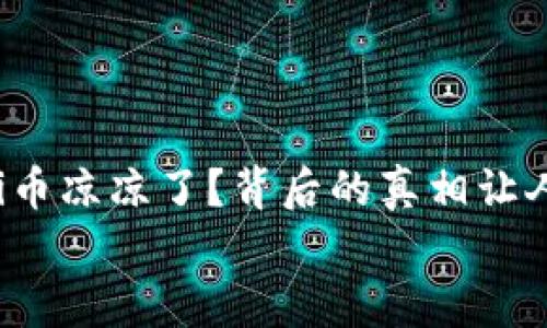 

    Pi币凉凉了？背后的真相让人心痛！


    Pi币凉凉了？背后的真相让人心痛！