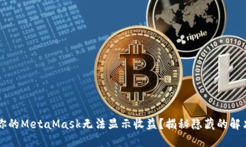 为何你的MetaMask无法显示收益？揭秘隐藏的解决方案