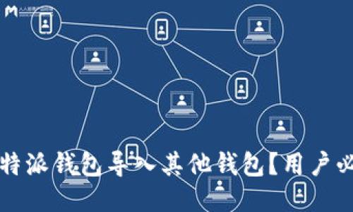 如何轻松将比特派钱包导入其他钱包？用户必看的操作指南