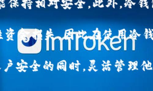 冷钱包（Cold Wallet）是一种用于存储加密货币的离线钱包。这种钱包的特点是它并不直接连接到互联网，从而降低了被黑客攻击和盗窃的风险。冷钱包通常以硬件设备的形式存在（如硬件钱包），也可能以纸张形式出现，其中包含私钥和公钥。由于其安全性，冷钱包常被用于长期存储大额的加密货币资产。

使用冷钱包的优势在于，它能够为用户提供更高层次的保护。冷钱包的私钥不在互联网上曝光，因此即使网络安全环境不佳，用户的资产也能保持相对安全。此外，冷钱包还可以防止因人为错误（如点击钓鱼链接或使用不安全的平台）而导致的资金损失。

然而，冷钱包也有缺点。例如，管理和使用冷钱包相对复杂，用户需要更好地掌握相关的操作方法。此外，丢失冷钱包或忘记密码会导致永久性资金损失，因此在使用冷钱包时，用户务必保持警惕，做好妥善的备份工作。

总体来说，冷钱包是一种适合于加密货币长期投资者和需要更高安全需求用户的重要工具。通过有效管理和使用冷钱包，用户能够在保障账户安全的同时，灵活管理他们的数字资产。