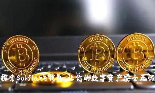 探索Solflare钱包：让你的数字资产安全无忧