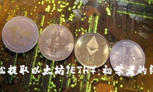 如何轻松提取以太坊（ETH）：初学者的终极指南