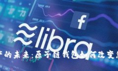 解锁数字资产的未来：原子链钱包如何改变您的