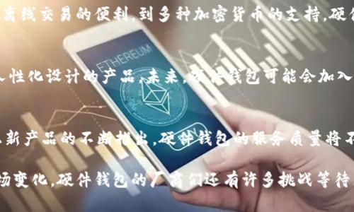 硬件钱包的主要功能：保护你的数字资产，确保安全与便捷

硬件钱包, 数字资产, 加密货币, 安全性/guanjianci

硬件钱包的简介
近年来，随着区块链和加密货币的迅猛发展，个人数字资产的安全问题愈发显得重要。其中，硬件钱包作为一种新兴的数字资产储存方式，逐渐被广泛认可。在这个信息泛滥的时代，如何保护我们的资产，成为了每个用户的基本需求。

何为硬件钱包？
硬件钱包本质上是一种物理设备，用于存储用户的私钥和数字资产。与传统的软件钱包不同，硬件钱包能够提供更高的安全性。它通过离线保存密钥来防止黑客的攻击，确保即使在网络不安全的情况下，用户的信息依然可以得到有效保护。

核心功能：私钥储存
硬件钱包的首要功能便是安全储存私钥。在这个过程中，私钥从未暴露在互联网之上，极大降低了被盗取的风险。无论用户在何种设备上进行交易，硬件钱包都能提供一个安全的操作环境。在此过程中，硬件钱包通过加密算法确保私钥不被第三方接触。

离线交易，保护安全
硬件钱包具有离线交易的能力。即使在没有互联网连接的情况下，用户仍然可以安全地进行交易。此类交易的过程通常是先在硬件钱包上生成交易信息，然后通过USB、蓝牙或其他连接方式将信息传输到已连接的设备上进行签署。这一过程中，私钥始终保持在硬件钱包内部，从而确保安全。

对多种加密货币的支持
许多硬件钱包不仅仅支持一种加密货币，而是能够支持多种不同的数字资产。这对于投资者而言，无疑是一个巨大的优势。用户可以在同一设备上管理比特币、以太坊、莱特币等多个资产，简化了资产管理的复杂性，提高了用户的使用体验。

用户友好的管理界面
硬件钱包通常配备了易于使用的管理软件。这些软件界面友好，方便用户查看账户余额，进行资产管理和交易。即便是新手用户，在初次使用时也能够相对轻松地上手，不会因复杂的操作而感到困惑。

强大的安全机制
在确保安全性方面，许多硬件钱包不仅具备强大的加密体系，还设有双重认证、密码保护等功能。用户在每次操作时可设置复杂密码，甚至启用生物识别技术，进一步提高安全性。此外，某些设备还支持恢复助记词功能，防止用户因设备丢失导致资产无法找回。

固件更新与定期支持
硬件钱包的开发团队通常会定期推出固件更新，以应对不断变化的安全环境。在这样的方式下，用户可以获得最新的安全技术和功能，这对保护资产安全至关重要。

总结：安全与便利并存
硬件钱包作为管理数字资产的重要工具，凭借其卓越的安全性和便捷性，赢得了越来越多用户的青睐。从私钥的安全储存、离线交易的便利，到多种加密货币的支持，硬件钱包无疑为用户的数字资产管理提供了多重保障。选择硬件钱包，为自己的数字财富保驾护航，成为明智的选择。 

未来展望：硬件钱包的发展趋势
随着加密货币的普及，硬件钱包的市场需求将持续上升。在这种趋势下，各大厂商也在不断推陈出新，推出更高安全性、更人性化设计的产品。未来，硬件钱包可能会加入更多科技元素，例如AI技术的应用，以实现个性化的安全管理和服务。

用户反馈与市场前景
很多用户对于硬件钱包的使用体验表示满意，他们认为这种模式为其数字资产提供了“保险箱”般的安全保护。随着市场上新产品的不断推出，硬件钱包的服务质量将不断提升，竞争也会愈发激烈。

总之，硬件钱包不仅是保护数字资产的安全工具，更是用户与数字货币世界之间的桥梁。为了更好地适应未来的科技和市场变化，硬件钱包的厂商们还有许多挑战等待克服，但它们的前景无疑是光明的。