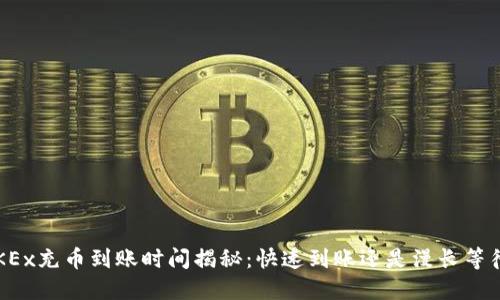 OKEx充币到账时间揭秘：快速到账还是漫长等待？