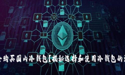 如何安全购买国内冷钱包？揭秘选择和使用冷钱包的注意事项