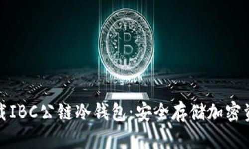 一步步教你下载IBC公链冷钱包：安全存储加密资产的最佳选择