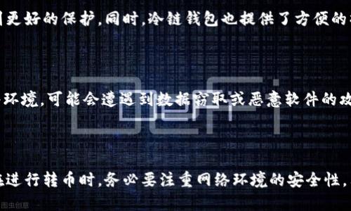   冷链钱包转币时网络是必需的吗？揭开真相！ / 

 guanjianci 冷链钱包, 转币, 网络, 加密货币 /guanjianci 

什么是冷链钱包？

在深挖冷链钱包的功能之前，我们需要了解什么是冷链钱包。可以说，冷链钱包是存储加密货币的一种安全设施，它与互联网完全隔离。主要用于保护用户的私钥和数字货币，防止黑客攻击和其它网络风险。冷链钱包通常采用硬件形式，旨在通过离线存储来让你的资产更安全。

冷链钱包的工作原理

冷链钱包的工作原理相对简单，基本上，它将加密私钥保存在设备内部，而不是存储在联网的环境中。当用户需要转移币时，钱包会将交易信息生成，但这时并不会直接进行广播，而是需要下一步动作。而这其中，网络就扮演了重要角色。

转币时是否需要网络？

关于冷链钱包在转币时到底需要不需要网络，这其实是一个比较复杂的问题。简单来说，冷链钱包内部操作并不需要网络，但要进行对外转币操作，就需要网络支持。这是因为每一笔加密货币交易都必须通过区块链网络进行验证和确认。

具体操作流程

当你想通过冷链钱包转币时，首先要在冷链钱包设备上生成交易信息。这一过程实际上是在本地完成的，完全不需要连接网络。你可以安全地输入接收地址和转移金额。在生成交易后，你会得到一个未签名的交易信息，接下来就要将这个信息转移到在线设备，进行网络确认。

在这一步骤，你需要将未签名的交易上传到连接网络的设备，这通常是你的电脑或手机。该设备会使用你的冷链钱包生成的私钥对交易进行签名，接着，签名交易信息将被广播到区块链网络中。在这之后，区块链网络会确认这笔交易，并最终完成转账过程。

著名的冷链钱包示例

目前市场上有众多的冷链钱包产品，如Ledger Nano S、Trezor等，它们都非常注重安全性。钱包内的私钥不会接触到互联网，这使得用户的资产可以得到更好的保护。同时，冷链钱包也提供了方便的操作界面，使得用户在使用时，能够轻松地转币、收款等。

是否存在网络风险？

虽然冷链钱包在设计上已经很注重安全，但在转币时依然不可忽略网络的风险。在将交易信息转移到联网设备的过程中，如果不小心选择了不安全的网络环境，可能会遭遇到数据窃取或恶意软件的攻击。因此，在操作转币时，一定要确保网络的安全性，最好使用可信的Wi-Fi或者有线网络，并且保持安全软件处于最新状态。

总结：网络在冷链钱包转币中的重要性

总的来说，冷链钱包在转币的过程中是依赖于网络的。虽然冷链钱包本身在本地生成和处理交易，但最终的交易上传与确认，离不开网络环境。因此，用户在进行转币时，务必要注重网络环境的安全性。只有这样，才能更好地保护自己的资产，避免不必要的风险。通过了解冷链钱包的运作机制，可以更好地利用其安全特性，享受更安心的加密货币交易体验。