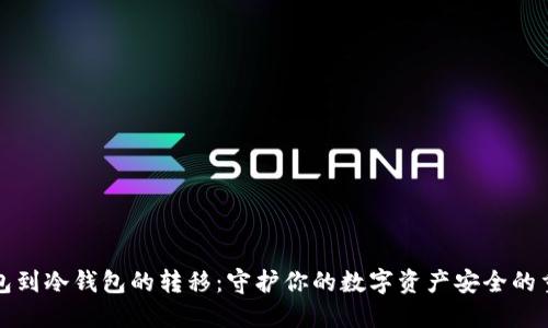 从热钱包到冷钱包的转移：守护你的数字资产安全的重要指南