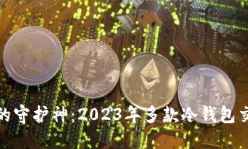 安全交易的守护神：2023年多款冷钱包交易所评测