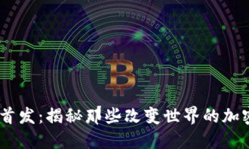 币圈首发：揭秘那些改变世界的加密项目