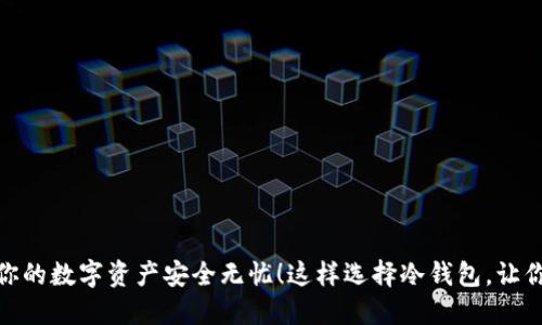 : 这样选择冷钱包，让你的数字资产安全无忧！这样选择冷钱包，让你的数字资产安全无忧！