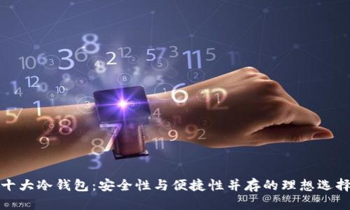 十大冷钱包：安全性与便捷性并存的理想选择