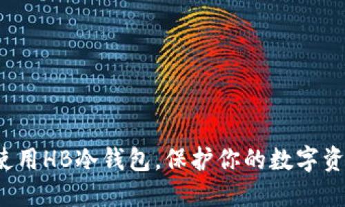 如何安全地使用HB冷钱包，保护你的数字资产不被窃取？