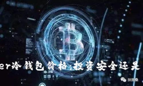 揭秘Ledger冷钱包价格：投资安全还是消费诱惑？