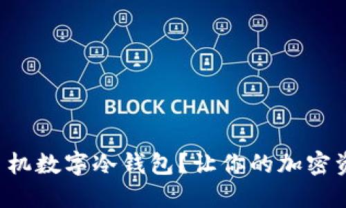 如何选择手机数字冷钱包？让你的加密资产更安全！