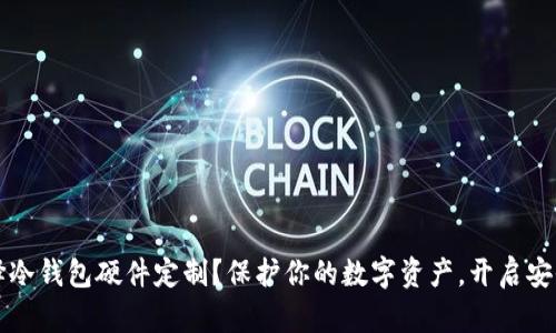 如何选择冷钱包硬件定制？保护你的数字资产，开启安全新篇章