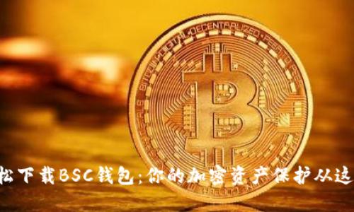 如何轻松下载BSC钱包：你的加密资产保护从这里开始!